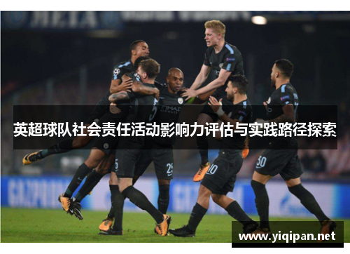 英超球队社会责任活动影响力评估与实践路径探索 英超球队社会责任活动影响力评估与实践路径探索