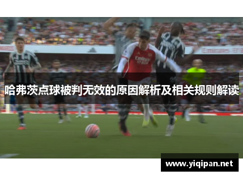 哈弗茨点球被判无效的原因解析及相关规则解读 哈弗茨点球被判无效的原因解析及相关规则解读