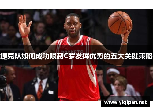 捷克队如何成功限制C罗发挥优势的五大关键策略